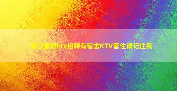 周口兼职ktv招聘有宿舍KTV管住请记住我